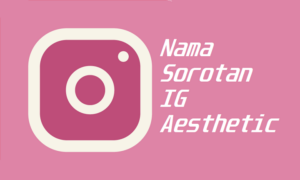 Nama Sorotan Ig Aesthetic Diri Sendiri Teman Ayomart Id