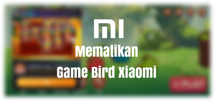 mematikan game bird xiaomi